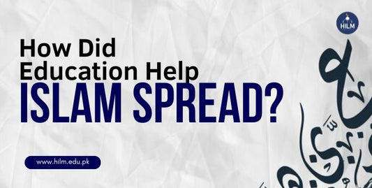 How Did Education Help Islam Spread by HILM INSTITUTE