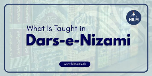 What Is Taught in Dars-e-Nizami by HILM INSTITUTE