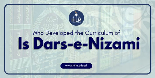 Who Developed the Curriculum of Dars-e-Nizami | HILM INSTITUTE