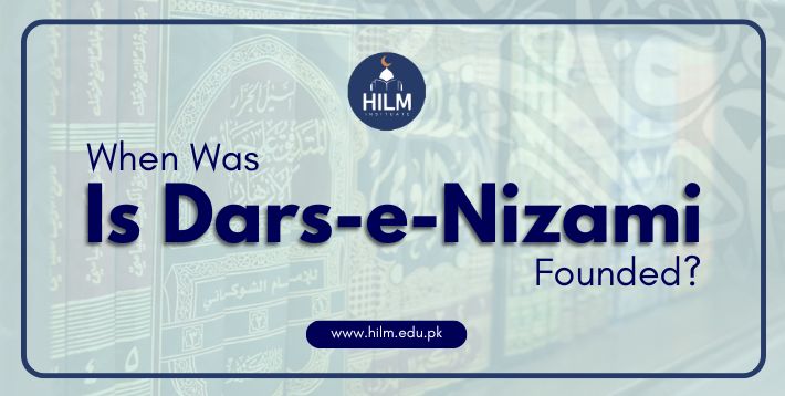 When Was Dars-e-Nizami’s Founded? Learn the History With HILM INSTITUTE